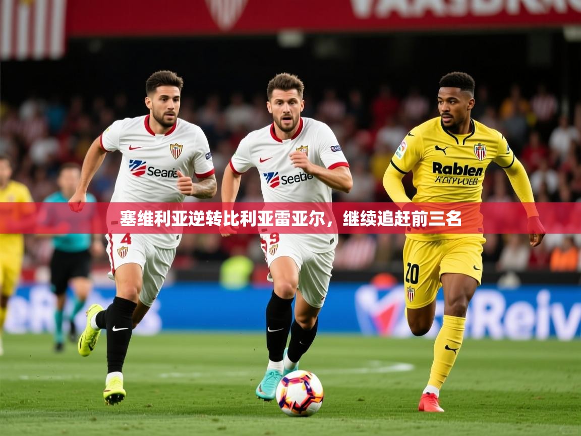 2025爱游戏体育在线平台下载塞维利亚逆转比利亚雷亚尔，继续追赶前三名  第1张
