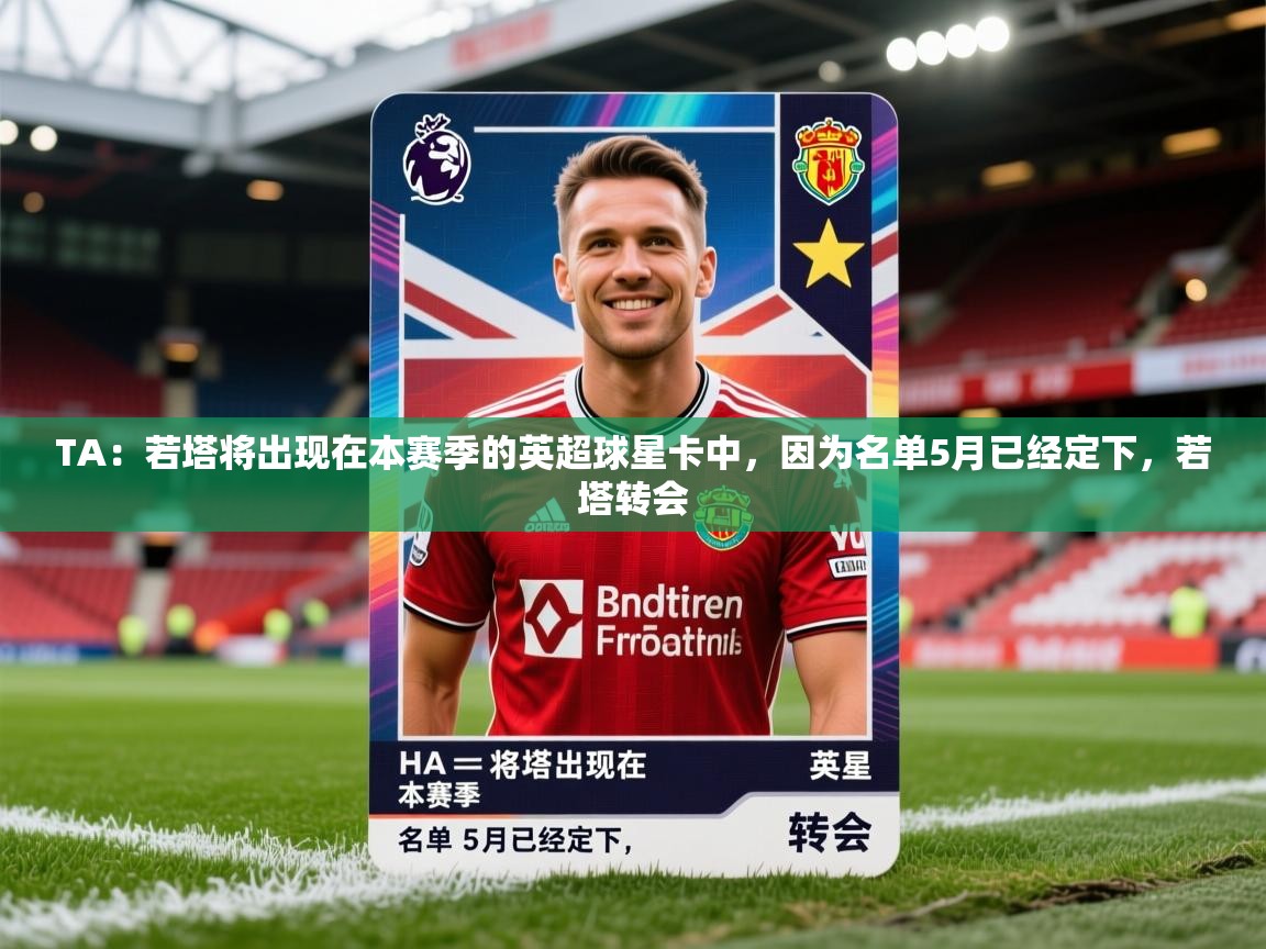 2025爱游戏体育ios版TA：若塔将出现在本赛季的英超球星卡中，因为名单5月已经定下，若塔转会  第1张