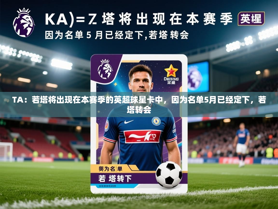 2025爱游戏体育ios版TA：若塔将出现在本赛季的英超球星卡中，因为名单5月已经定下，若塔转会  第3张