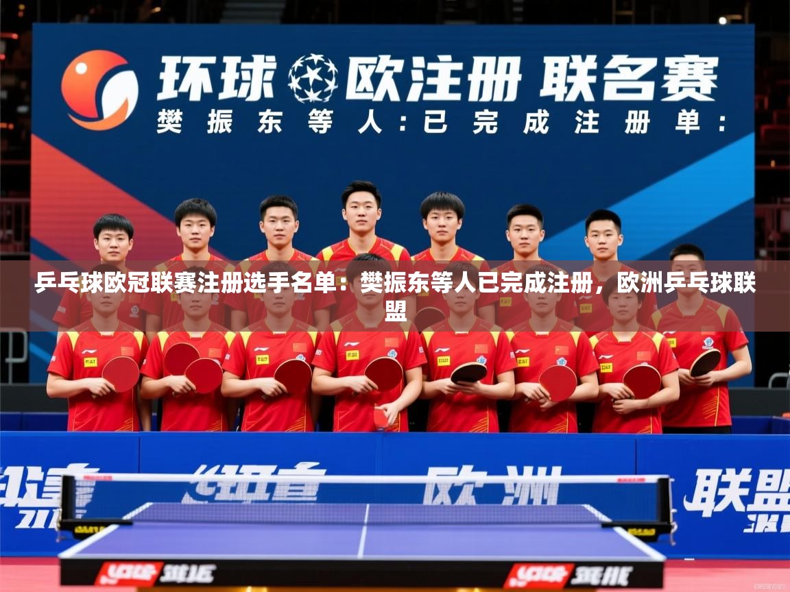 2025爱游戏ayx体育乒乓球欧冠联赛注册选手名单:樊振东等人已完成注册,欧洲乒乓球联盟