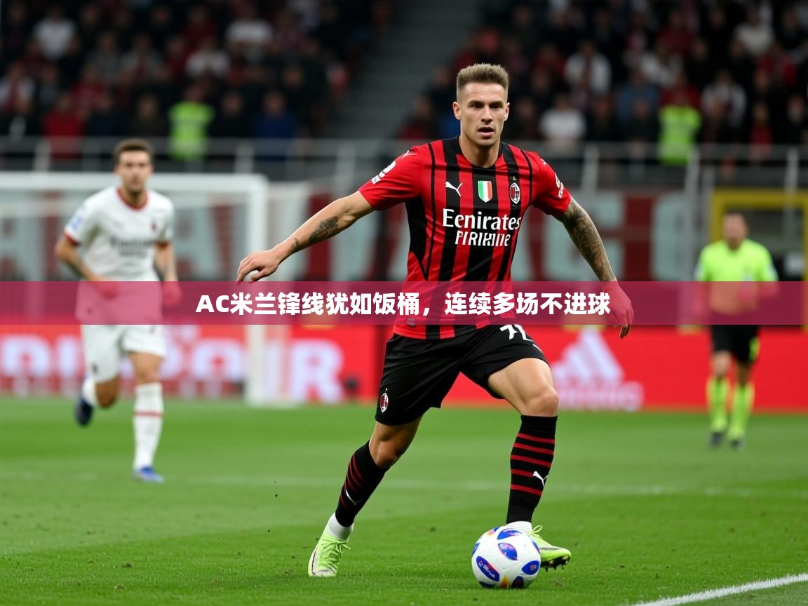 2026爱游戏体育在线网址AC米兰锋线犹如饭桶,连续多场不进球 第3张