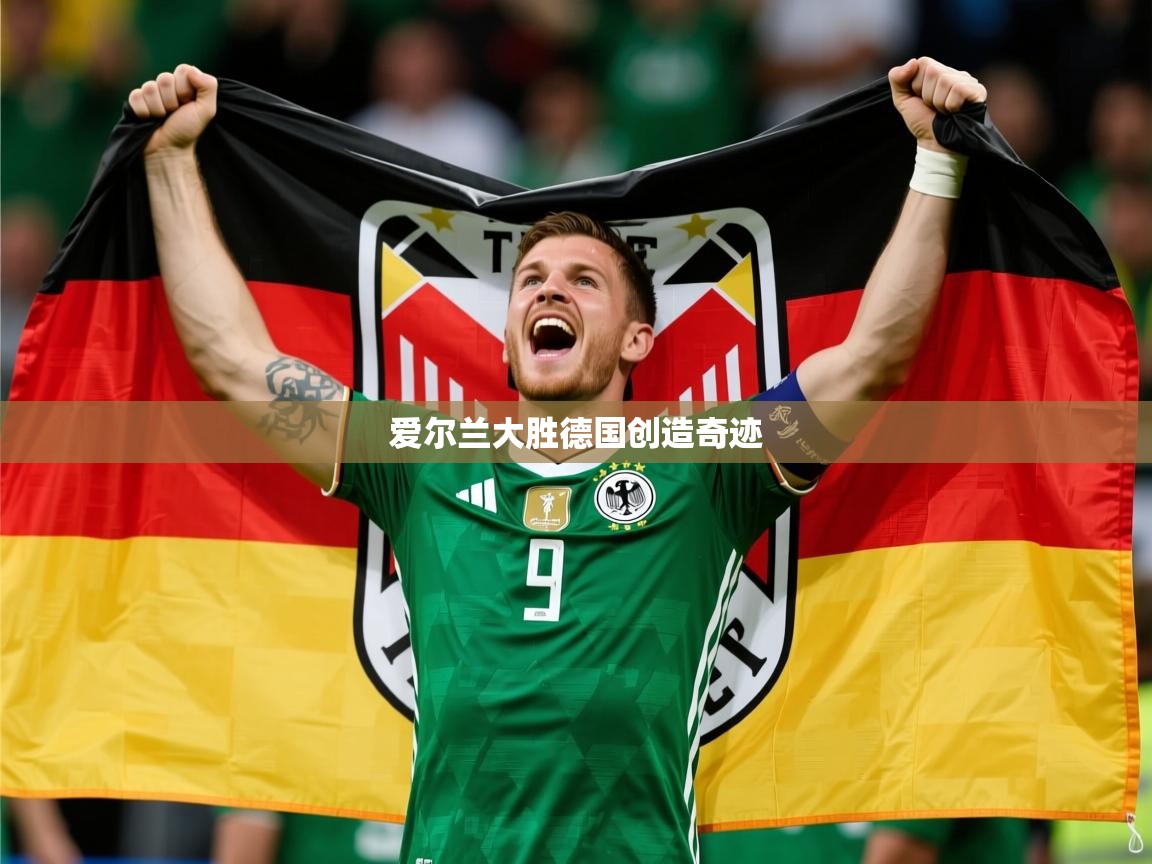 2026爱游戏体育在线平台爱尔兰大胜德国创造奇迹 第4张