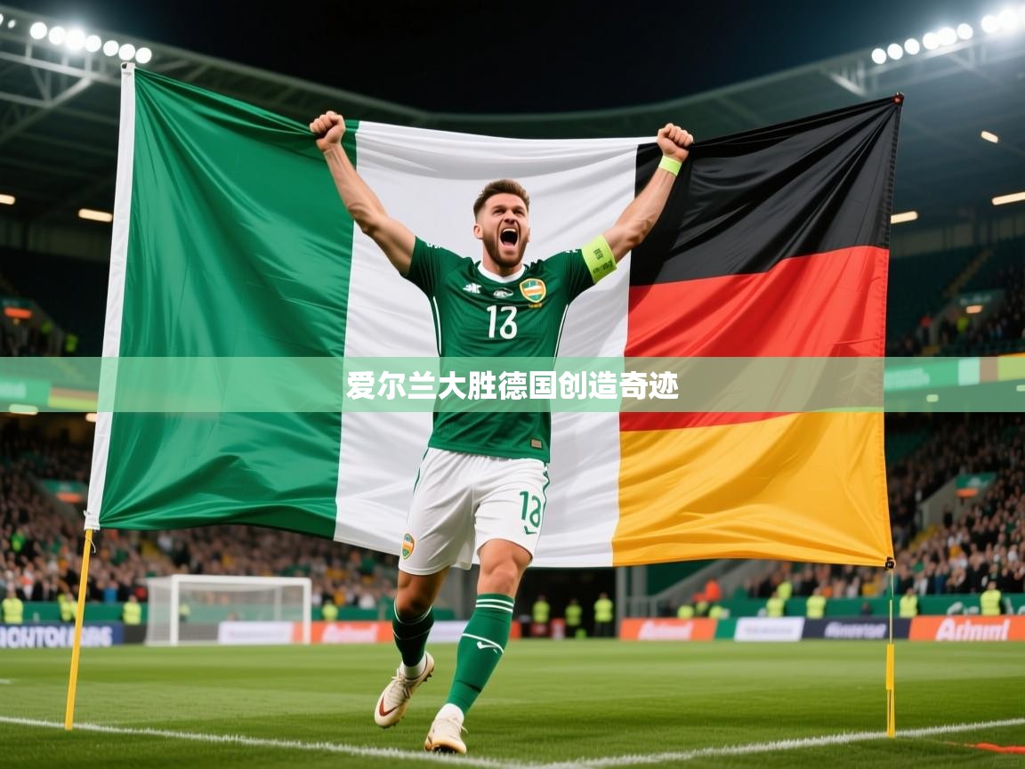 2026爱游戏体育在线平台爱尔兰大胜德国创造奇迹 第2张